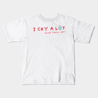 I Cry A Lot And Thats Ok Kids T-Shirt